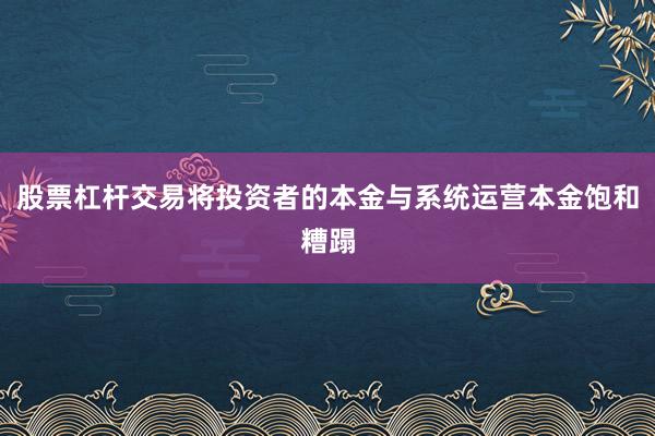 股票杠杆交易将投资者的本金与系统运营本金饱和糟蹋